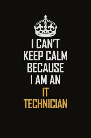 Cover of I Can't Keep Calm Because I Am An IT Technician