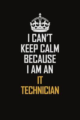 Book cover for I Can't Keep Calm Because I Am An IT Technician