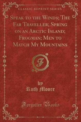 Cover of Speak to the Winds; The Far Traveller; Spring on an Arctic Island; Frogman; Men to Match My Mountains (Classic Reprint)