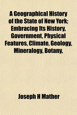 Book cover for A Geographical History of the State of New York; Embracing Its History, Government, Physical Features, Climate, Geology, Mineralogy, Botany,