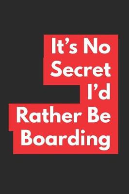 Book cover for It's No Secret I'd Rather Be Boarding