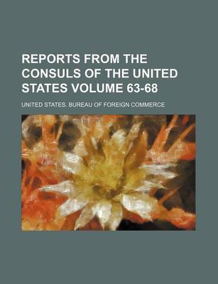 Book cover for Reports from the Consuls of the United States Volume 63-68