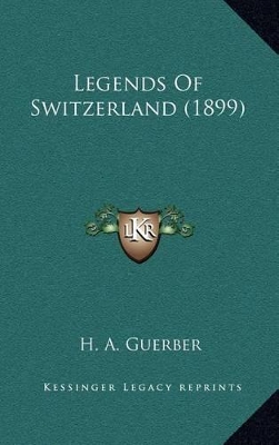 Book cover for Legends Of Switzerland (1899)