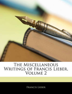 Book cover for The Miscellaneous Writings of Francis Lieber, Volume 2