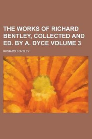 Cover of The Works of Richard Bentley, Collected and Ed. by A. Dyce Volume 3