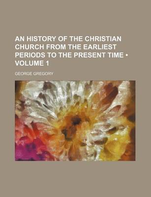 Book cover for An History of the Christian Church from the Earliest Periods to the Present Time (Volume 1)