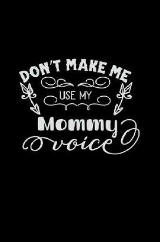 Cover of Don't Make Me Use My Mommy Voice