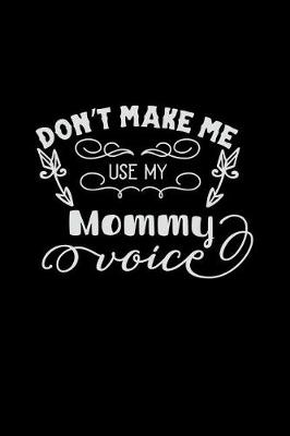 Book cover for Don't Make Me Use My Mommy Voice