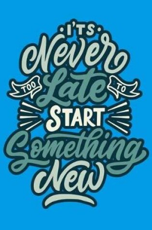 Cover of It's Never Late Start Something New