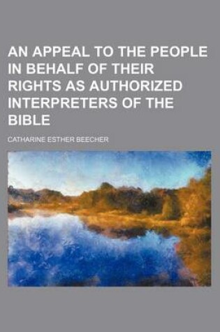 Cover of An Appeal to the People in Behalf of Their Rights as Authorized Interpreters of the Bible