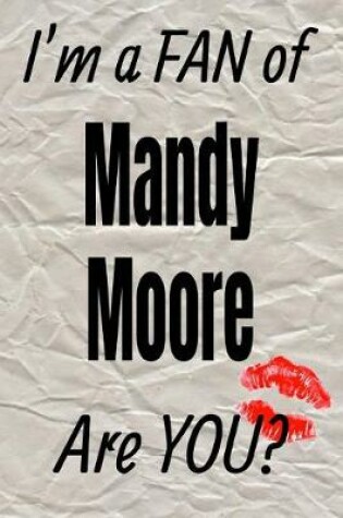 Cover of I'm a Fan of Mandy Moore Are You? Creative Writing Lined Journal