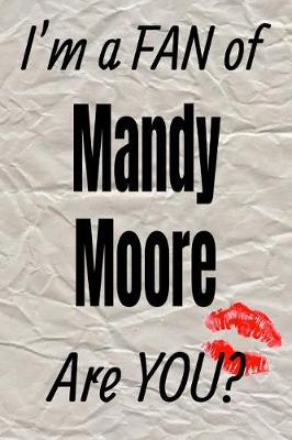 Cover of I'm a Fan of Mandy Moore Are You? Creative Writing Lined Journal