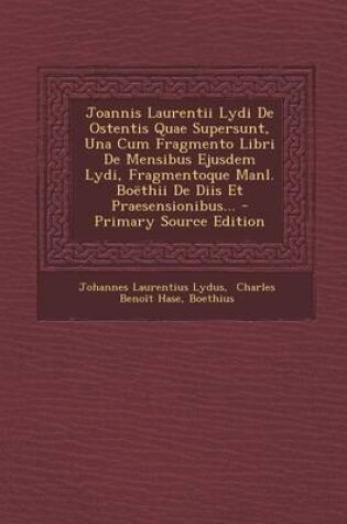 Cover of Joannis Laurentii Lydi de Ostentis Quae Supersunt, Una Cum Fragmento Libri de Mensibus Ejusdem Lydi, Fragmentoque Manl. Boethii de Diis Et Praesension