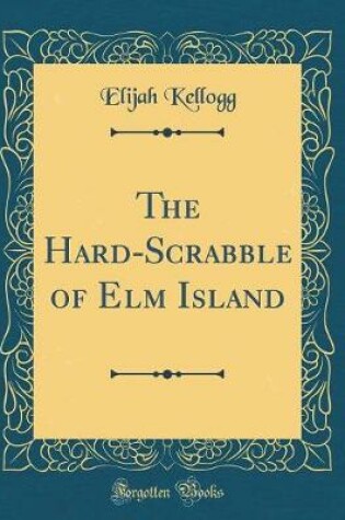 Cover of The Hard-Scrabble of Elm Island (Classic Reprint)