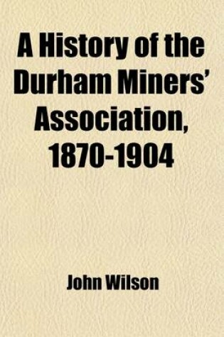 Cover of A History of the Durham Miners' Association, 1870-1904