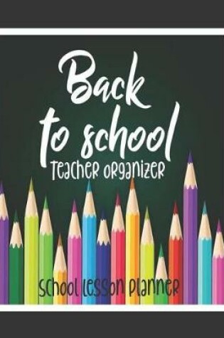 Cover of Back to School, Teacher Organizer, School Lesson Planner