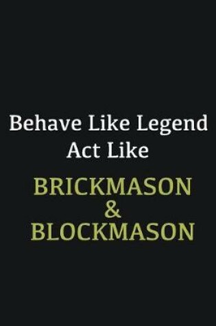 Cover of Behave like Legend Act Like Brickmason & Blockmason