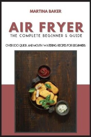 Cover of Air Fryer The Complete Beginner's Guide