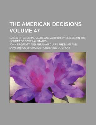 Book cover for The American Decisions Volume 47; Cases of General Value and Authority Decided in the Courts of Several States
