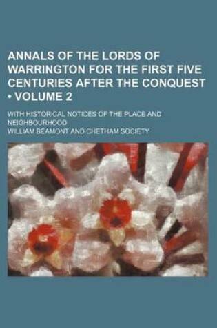 Cover of Annals of the Lords of Warrington for the First Five Centuries After the Conquest (Volume 2); With Historical Notices of the Place and Neighbourhood