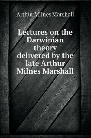 Cover of Lectures on the Darwinian theory delivered by the late Arthur Milnes Marshall