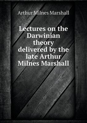 Book cover for Lectures on the Darwinian theory delivered by the late Arthur Milnes Marshall