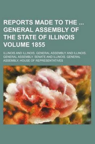 Cover of Reports Made to the General Assembly of the State of Illinois Volume 1855