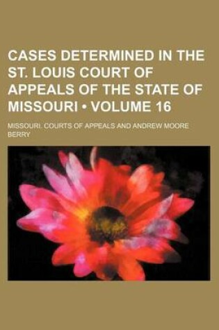 Cover of Cases Determined in the St. Louis Court of Appeals of the State of Missouri (Volume 16)