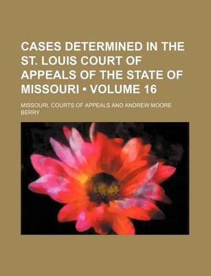 Book cover for Cases Determined in the St. Louis Court of Appeals of the State of Missouri (Volume 16)