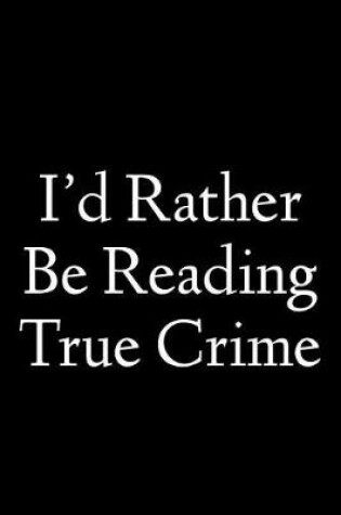 Cover of I'd Rather Be Reading True Crime