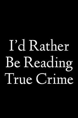 Book cover for I'd Rather Be Reading True Crime