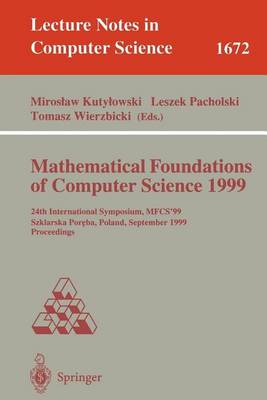 Cover of Mathematical Foundations of Computer Science 1999: 24th International Symposium, Mfcs'99 Szklarska Poreba, Poland, September 6-10,1999 Proceedings. Lecture Notes in Computer Science, Volume 1672.