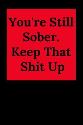 Book cover for You're Still Sober. Keep That Shit Up