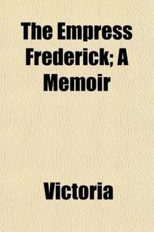 Cover of The Empress Frederick; A Memoir