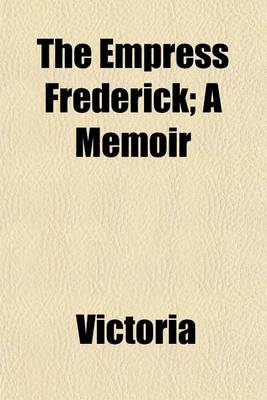 Book cover for The Empress Frederick; A Memoir