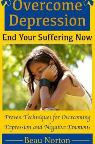 Cover of Overcome Depression and End Your Suffering Now