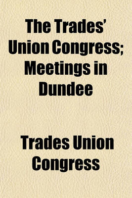 Book cover for The Trades' Union Congress; Meetings in Dundee