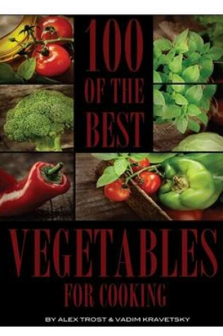 Cover of 100 of the Best Vegetables for Cooking