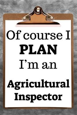 Book cover for Of Course I Plan I'm an Agricultural Inspector