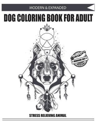 Book cover for MODERN & EXPANDED DOG COLORING BOOK FOR ADULT Morgan Sky Printing Press STRESS RELIEVING ANIMAL