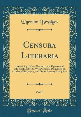 Book cover for Censura Literaria, Vol. 1: Containing Titles, Abstracts, and Opinions of Old English Books, With Original Disquisitions, Articles of Biography, and Other Literary Antiquities (Classic Reprint)