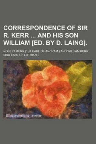 Cover of Correspondence of Sir R. Kerr and His Son William [Ed. by D. Laing].