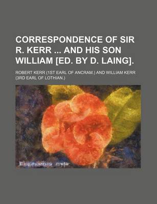 Book cover for Correspondence of Sir R. Kerr and His Son William [Ed. by D. Laing].