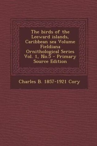 Cover of The Birds of the Leeward Islands, Caribbean Sea Volume Fieldiana Ornithological Series Vol. 1, No.5