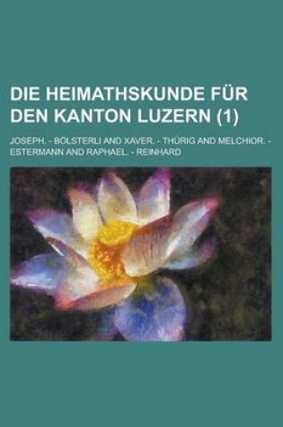 Cover of Die Heimathskunde Fur Den Kanton Luzern (1 )