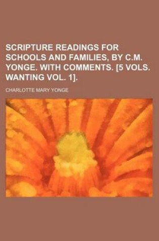 Cover of Scripture Readings for Schools and Families, by C.M. Yonge. with Comments. [5 Vols. Wanting Vol. 1].