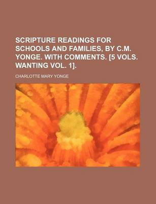 Book cover for Scripture Readings for Schools and Families, by C.M. Yonge. with Comments. [5 Vols. Wanting Vol. 1].