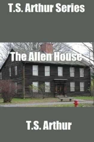 Cover of T.S. Arthur Series: The Allen House