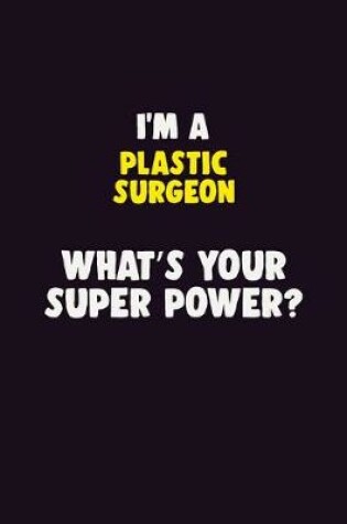 Cover of I'M A Plastic surgeon, What's Your Super Power?