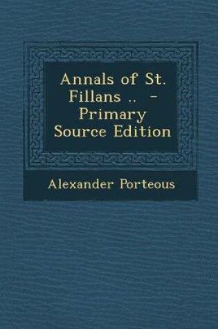 Cover of Annals of St. Fillans .. - Primary Source Edition